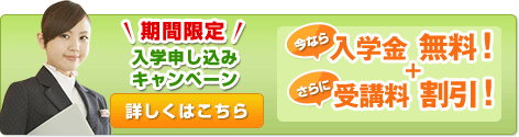 今なら入学金無料 さらに受講料半額キャンペーン！